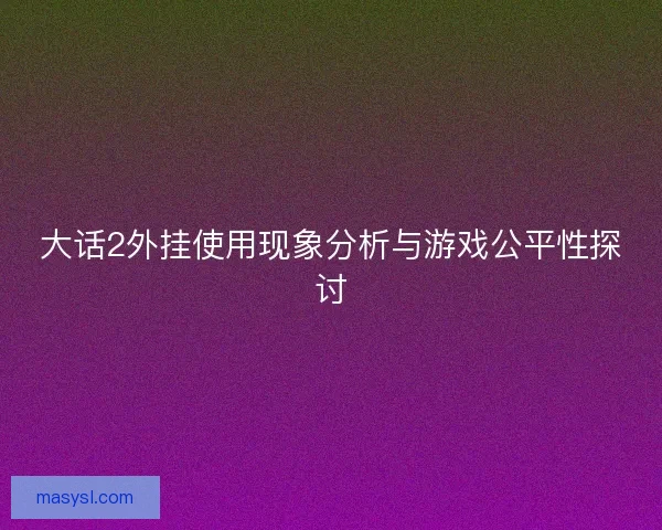 大话2外挂使用现象分析与游戏公平性探讨